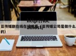 豆传媒剧在线在线观看（豆传媒公司是做什么的）